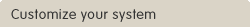 Customize your system